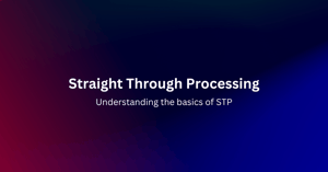Straight Through Processing: Understanding the basics of STP